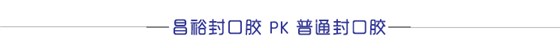 昌裕封口胶PK 普通封口胶